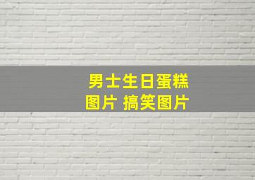 男士生日蛋糕图片 搞笑图片